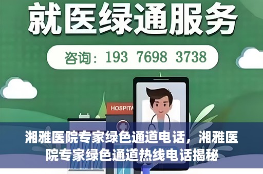 湘雅医院专家绿色通道电话，湘雅医院专家绿色通道热线电话揭秘