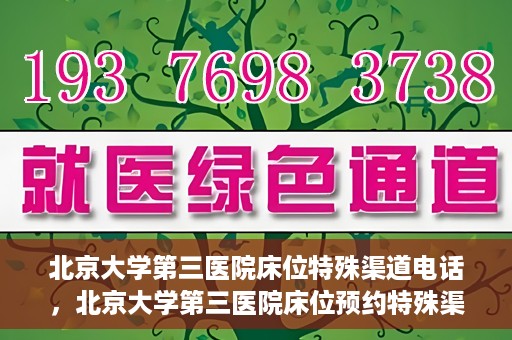 北京大学第三医院床位特殊渠道电话，北京大学第三医院床位预约特殊渠道专线电话揭秘