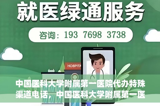 中国医科大学附属第一医院代办特殊渠道电话，中国医科大学附属第一医院特殊渠道电话代办服务详解