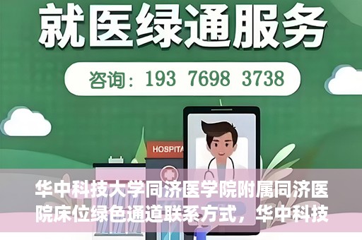 华中科技大学同济医学院附属同济医院床位绿色通道联系方式，华中科技大学同济医院床位绿色通道联系方式及咨询指南