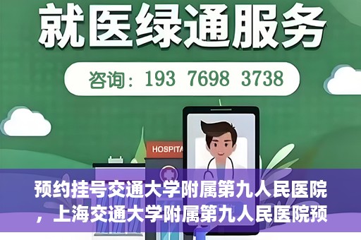 预约挂号交通大学附属第九人民医院，上海交通大学附属第九人民医院预约挂号服务启动