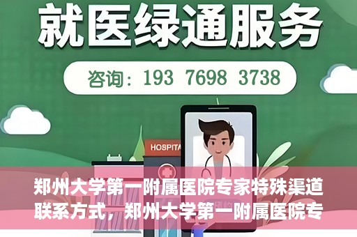 郑州大学第一附属医院专家特殊渠道联系方式，郑州大学第一附属医院专家特殊联系方式揭秘