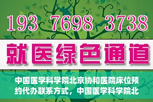 中国医学科学院北京协和医院床位预约代办联系方式，中国医学科学院北京协和医院床位预约咨询及联系方式详解
