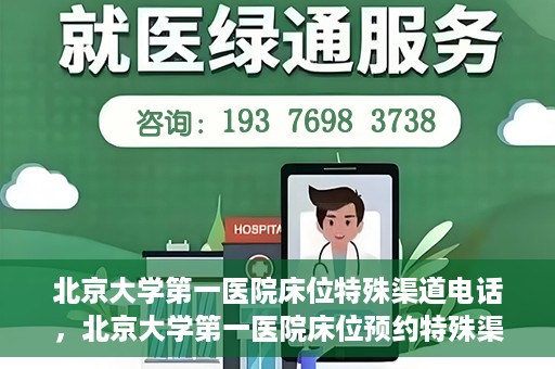 北京大学第一医院床位特殊渠道电话，北京大学第一医院床位预约特殊渠道专线揭秘