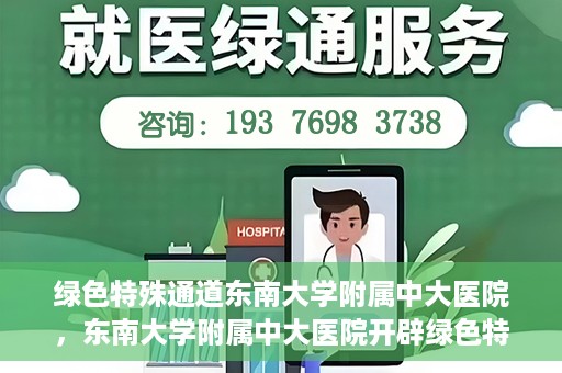 绿色特殊通道东南大学附属中大医院，东南大学附属中大医院开辟绿色特殊通道