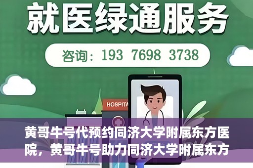 黄哥牛号代预约同济大学附属东方医院，黄哥牛号助力同济大学附属东方医院预约服务开启