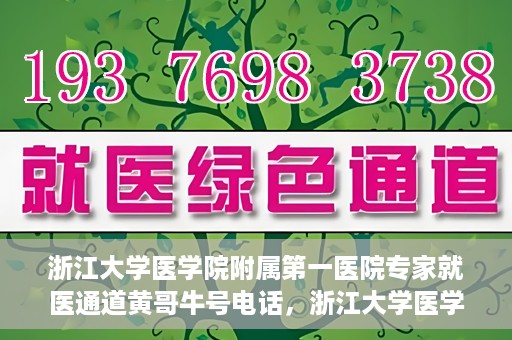 浙江大学医学院附属第一医院专家就医通道黄哥牛号电话，浙江大学医学院附属第一医院专家就医通道，黄哥牛号电话专线开通