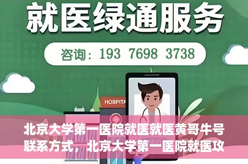 北京大学第一医院就医就医黄哥牛号联系方式，北京大学第一医院就医攻略，黄哥牛号联系方式全解析