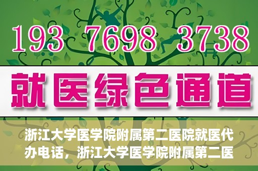 浙江大学医学院附属第二医院就医代办电话，浙江大学医学院附属第二医院就医代办服务热线详解