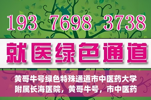 黄哥牛号绿色特殊通道市中医药大学附属长海医院，黄哥牛号，市中医药大学附属长海医院开启绿色特殊通道助力健康事业
