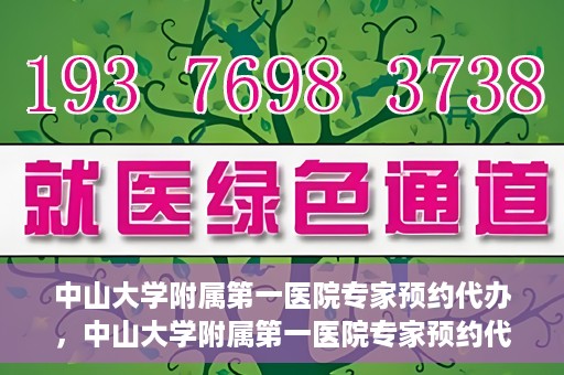 中山大学附属第一医院专家预约代办，中山大学附属第一医院专家预约代办服务详解