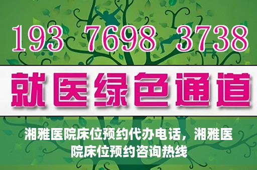 湘雅医院床位预约代办电话，湘雅医院床位预约咨询热线