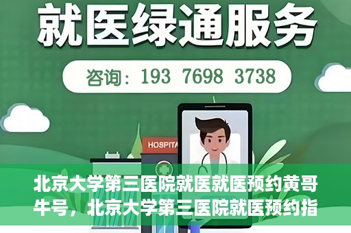 北京大学第三医院就医就医预约黄哥牛号，北京大学第三医院就医预约指南，黄哥牛号助您轻松挂号就医