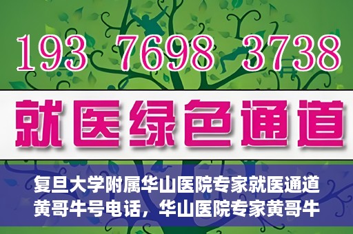 复旦大学附属华山医院专家就医通道黄哥牛号电话，华山医院专家黄哥牛号电话就医直通车，专家预约挂号新通道揭秘