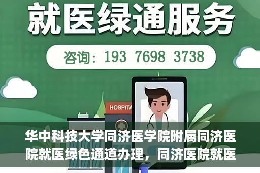华中科技大学同济医学院附属同济医院就医绿色通道办理，同济医院就医绿色通道办理详解，华中科技大学同济医学院附属同济医院就医流程优化体验