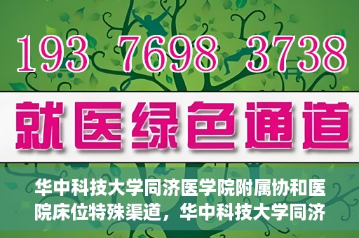 华中科技大学同济医学院附属协和医院床位特殊渠道，华中科技大学同济医学院附属协和医院床位特殊渠道揭秘