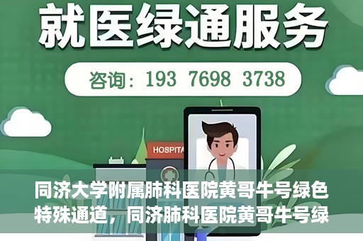 同济大学附属肺科医院黄哥牛号绿色特殊通道，同济肺科医院黄哥牛号绿色特殊通道揭秘