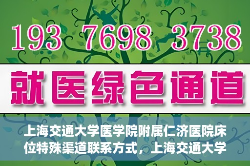 上海交通大学医学院附属仁济医院床位特殊渠道联系方式，上海交通大学医学院附属仁济医院床位特殊渠道预约与联系方式揭秘