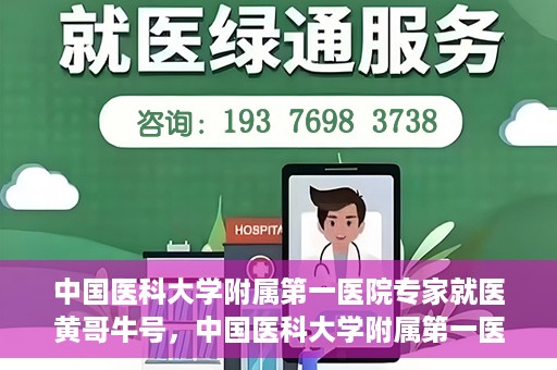 中国医科大学附属第一医院专家就医黄哥牛号，中国医科大学附属第一医院专家黄哥牛号解析就医攻略