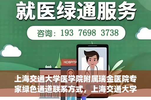 上海交通大学医学院附属瑞金医院专家绿色通道联系方式，上海交通大学医学院附属瑞金医院专家绿色通道联系指南，一站式服务，快速预约专家咨询通道