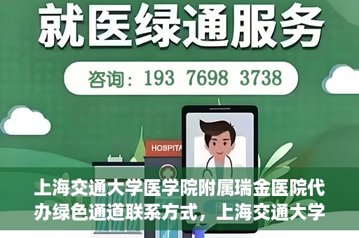 上海交通大学医学院附属瑞金医院代办绿色通道联系方式，上海交通大学瑞金医院绿色通道代办联系方式揭秘