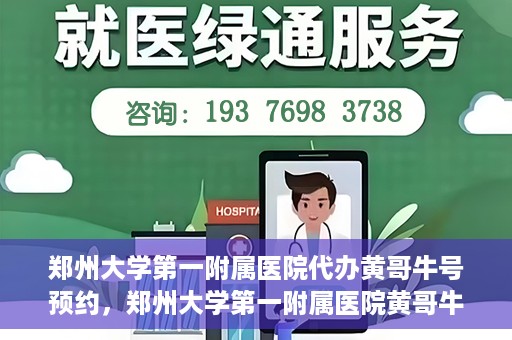 郑州大学第一附属医院代办黄哥牛号预约，郑州大学第一附属医院黄哥牛号预约代办服务解析