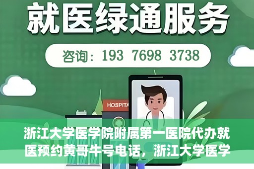 浙江大学医学院附属第一医院代办就医预约黄哥牛号电话，浙江大学医学院附属第一医院就医预约代办服务，黄哥牛号预约电话详解