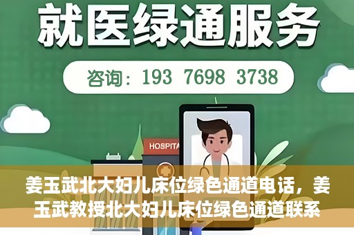 姜玉武北大妇儿床位绿色通道电话，姜玉武教授北大妇儿床位绿色通道联系电话揭秘