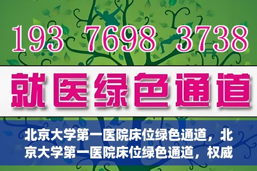 北京大学第一医院床位绿色通道，北京大学第一医院床位绿色通道，权威医疗资源的特殊通道揭秘