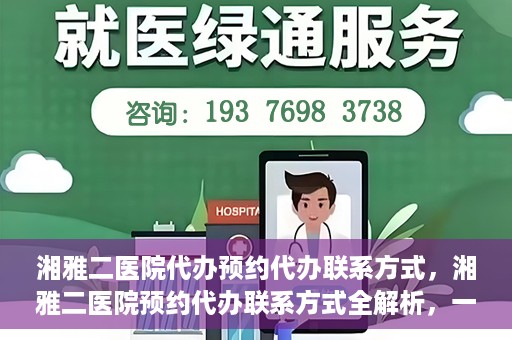 湘雅二医院代办预约代办联系方式，湘雅二医院预约代办联系方式全解析，一键预约，轻松就医！