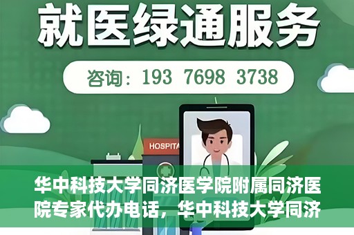 华中科技大学同济医学院附属同济医院专家代办电话，华中科技大学同济医学院附属同济医院专家预约电话服务解析