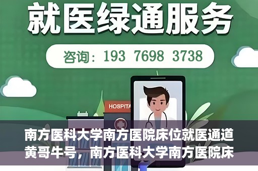 南方医科大学南方医院床位就医通道黄哥牛号，南方医科大学南方医院床位就医通道，黄哥牛号助您快速预约就医