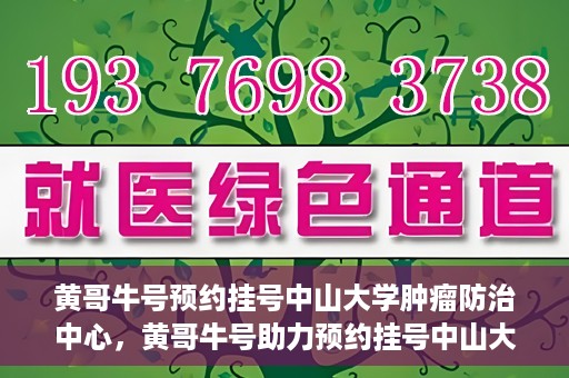 黄哥牛号预约挂号中山大学肿瘤防治中心，黄哥牛号助力预约挂号中山大学肿瘤防治中心
