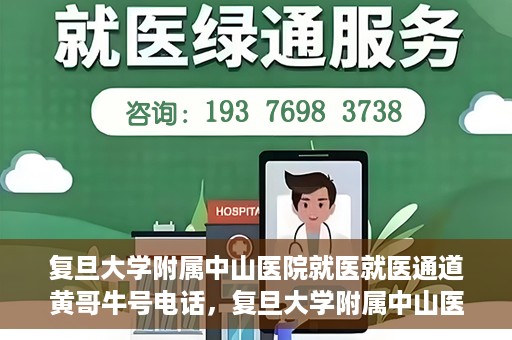 复旦大学附属中山医院就医就医通道黄哥牛号电话，复旦大学附属中山医院就医通道解析，黄哥牛号电话详解与就医指南
