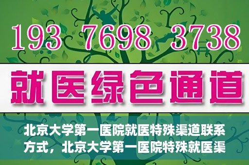 北京大学第一医院就医特殊渠道联系方式，北京大学第一医院特殊就医渠道联系方式详解