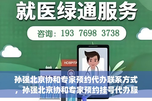 孙强北京协和专家预约代办联系方式，孙强北京协和专家预约挂号代办服务联系方式揭秘