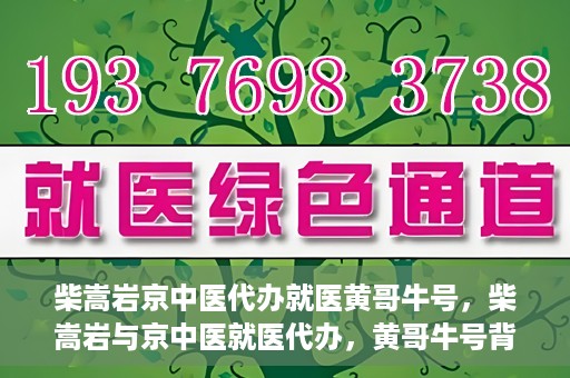 柴嵩岩京中医代办就医黄哥牛号，柴嵩岩与京中医就医代办，黄哥牛号背后的故事