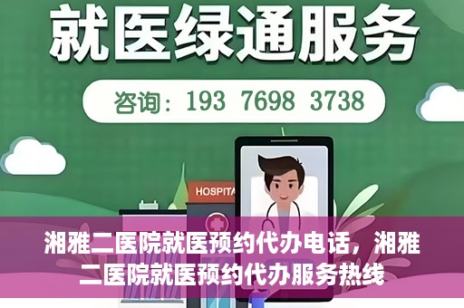 湘雅二医院就医预约代办电话，湘雅二医院就医预约代办服务热线