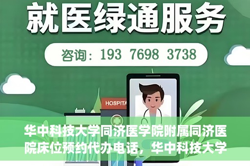 华中科技大学同济医学院附属同济医院床位预约代办电话，华中科技大学同济医院床位预约代办服务热线