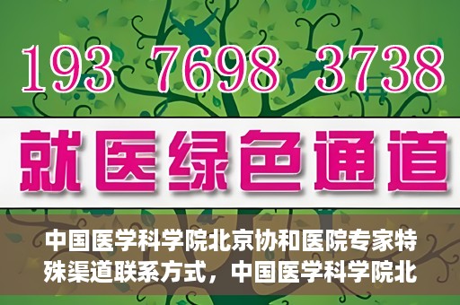 中国医学科学院北京协和医院专家特殊渠道联系方式，中国医学科学院北京协和医院专家特殊联系方式揭秘