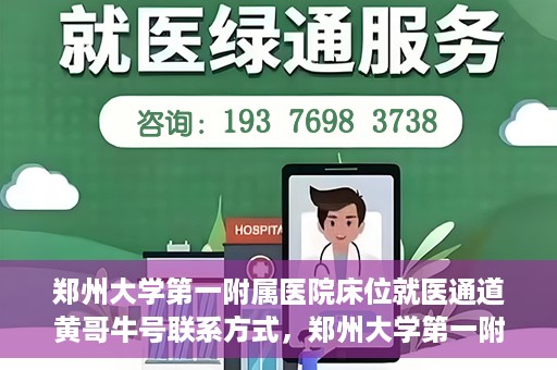 郑州大学第一附属医院床位就医通道黄哥牛号联系方式，郑州大学第一附属医院床位就医通道，黄哥牛号联系方式揭秘