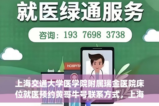 上海交通大学医学院附属瑞金医院床位就医预约黄哥牛号联系方式，上海交通大学医学院附属瑞金医院床位预约联系方式及黄哥牛号揭秘