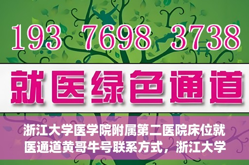 浙江大学医学院附属第二医院床位就医通道黄哥牛号联系方式，浙江大学医学院附属第二医院床位就医通道，黄哥牛号联系方式及就医指南