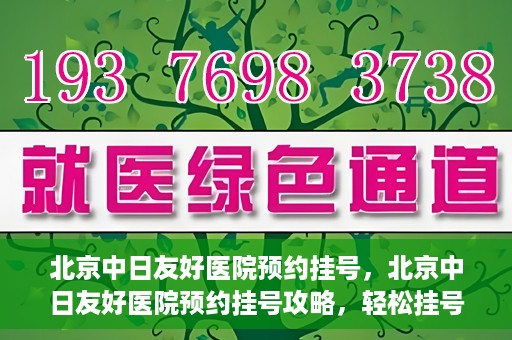 北京中日友好医院预约挂号，北京中日友好医院预约挂号攻略，轻松挂号，就医无忧