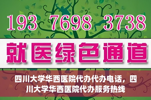 四川大学华西医院代办代办电话，四川大学华西医院代办服务热线
