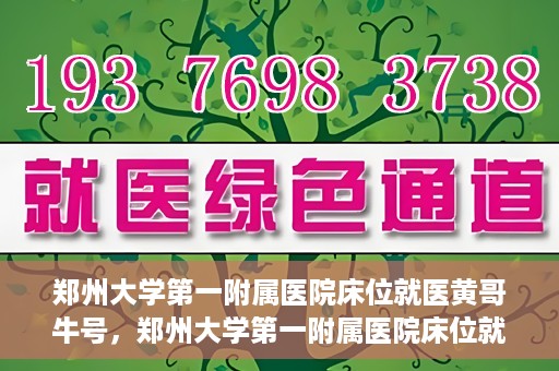 郑州大学第一附属医院床位就医黄哥牛号，郑州大学第一附属医院床位就医传奇故事，黄哥牛号引领健康新篇章