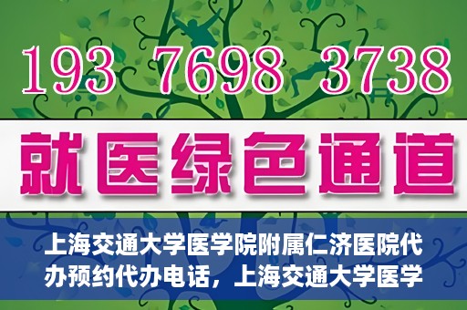 上海交通大学医学院附属仁济医院代办预约代办电话，上海交通大学医学院附属仁济医院预约电话代办服务详解