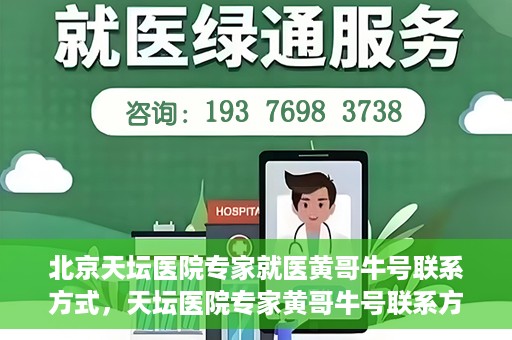 北京天坛医院专家就医黄哥牛号联系方式，天坛医院专家黄哥牛号联系方式揭秘，权威医疗资源的深度解读