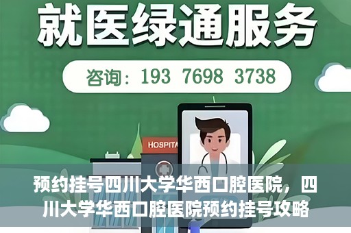 预约挂号四川大学华西口腔医院，四川大学华西口腔医院预约挂号攻略