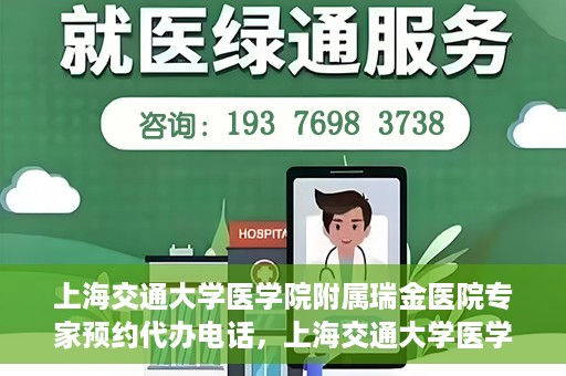 上海交通大学医学院附属瑞金医院专家预约代办电话，上海交通大学医学院附属瑞金医院专家预约代办服务热线